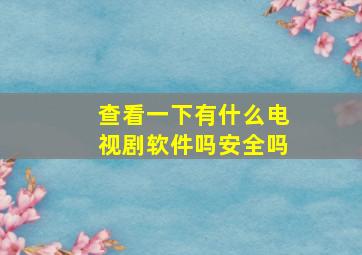 查看一下有什么电视剧软件吗安全吗