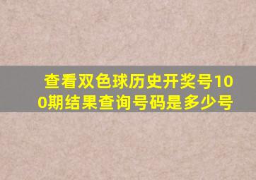 查看双色球历史开奖号100期结果查询号码是多少号