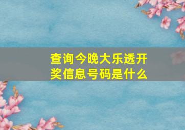 查询今晚大乐透开奖信息号码是什么