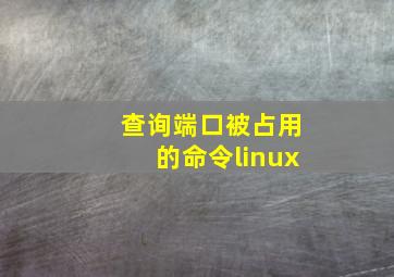 查询端口被占用的命令linux