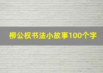 柳公权书法小故事100个字