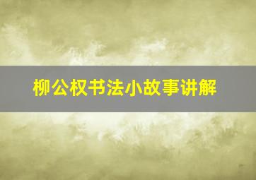 柳公权书法小故事讲解