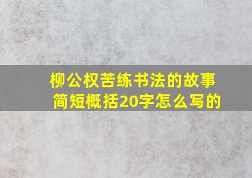 柳公权苦练书法的故事简短概括20字怎么写的