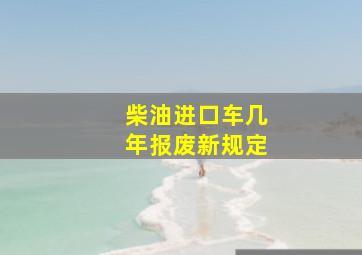 柴油进口车几年报废新规定