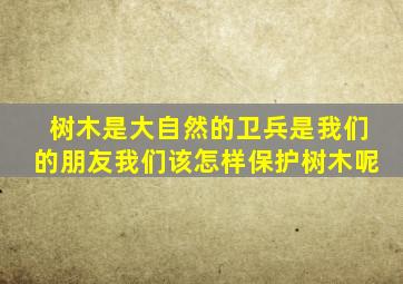 树木是大自然的卫兵是我们的朋友我们该怎样保护树木呢