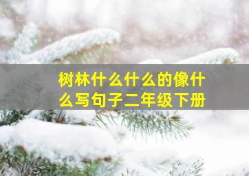 树林什么什么的像什么写句子二年级下册