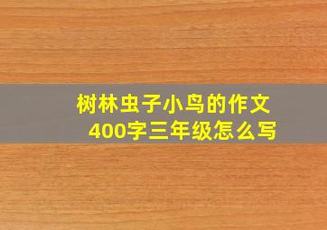 树林虫子小鸟的作文400字三年级怎么写