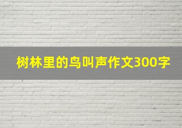 树林里的鸟叫声作文300字