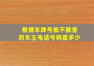 根据车牌号能不能查到车主电话号码是多少