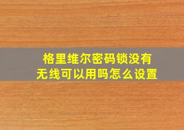 格里维尔密码锁没有无线可以用吗怎么设置