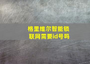 格里维尔智能锁联网需要id号吗