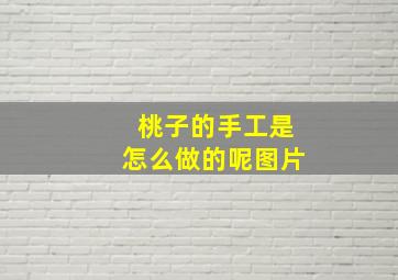 桃子的手工是怎么做的呢图片