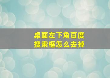 桌面左下角百度搜索框怎么去掉