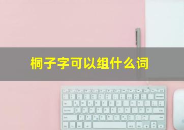 桐子字可以组什么词