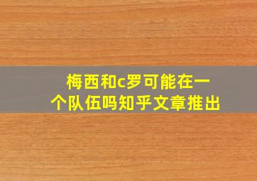 梅西和c罗可能在一个队伍吗知乎文章推出