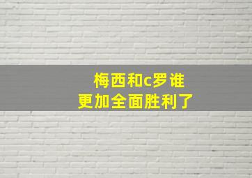 梅西和c罗谁更加全面胜利了