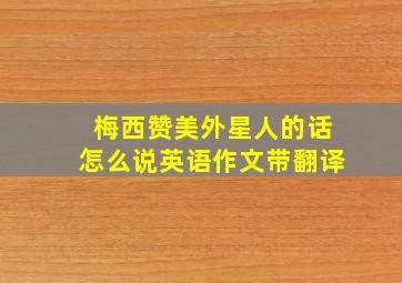 梅西赞美外星人的话怎么说英语作文带翻译