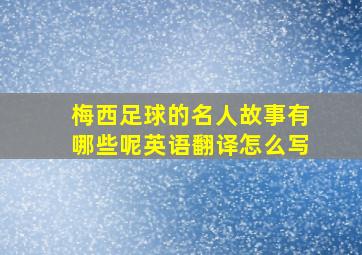 梅西足球的名人故事有哪些呢英语翻译怎么写