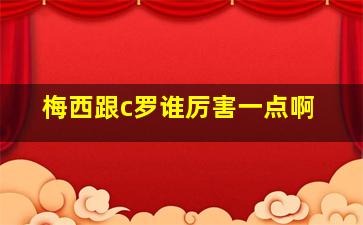 梅西跟c罗谁厉害一点啊