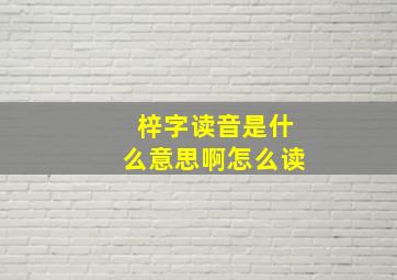 梓字读音是什么意思啊怎么读