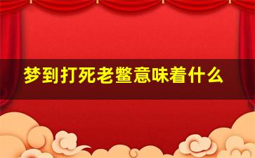 梦到打死老鳖意味着什么