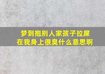 梦到抱别人家孩子拉屎在我身上很臭什么意思啊