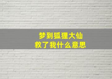 梦到狐狸大仙救了我什么意思