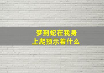 梦到蛇在我身上爬预示着什么