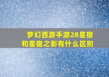 梦幻西游手游28星宿和星宿之影有什么区别