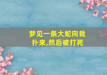 梦见一条大蛇向我扑来,然后被打死