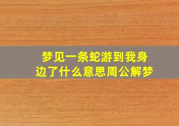 梦见一条蛇游到我身边了什么意思周公解梦