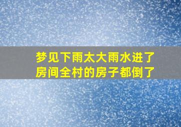 梦见下雨太大雨水进了房间全村的房子都倒了