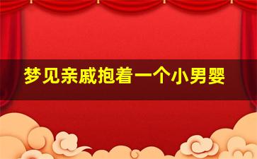 梦见亲戚抱着一个小男婴