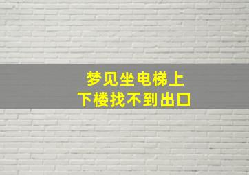 梦见坐电梯上下楼找不到出口