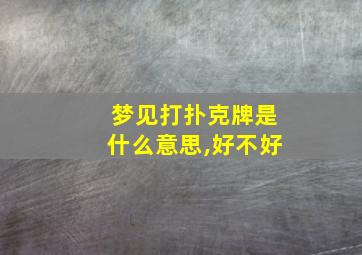 梦见打扑克牌是什么意思,好不好