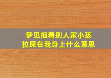 梦见抱着别人家小孩拉屎在我身上什么意思