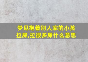 梦见抱着别人家的小孩拉屎,拉很多屎什么意思