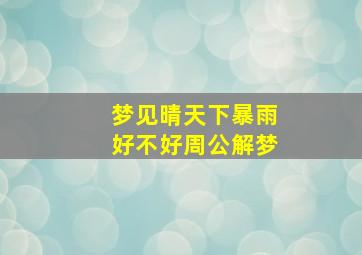 梦见晴天下暴雨好不好周公解梦