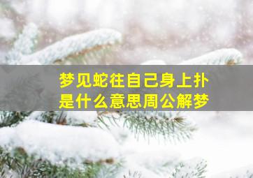 梦见蛇往自己身上扑是什么意思周公解梦