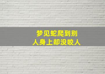 梦见蛇爬到别人身上却没咬人