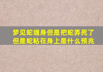 梦见蛇缠身但是把蛇弄死了但是蛇粘在身上是什么预兆