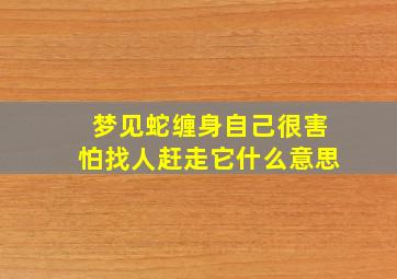 梦见蛇缠身自己很害怕找人赶走它什么意思