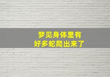 梦见身体里有好多蛇爬出来了