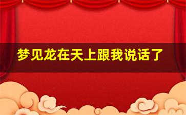 梦见龙在天上跟我说话了