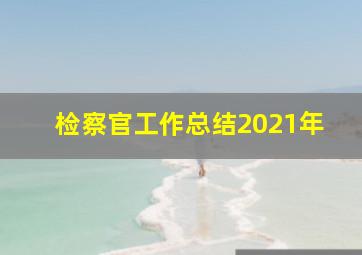 检察官工作总结2021年