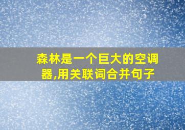 森林是一个巨大的空调器,用关联词合并句子