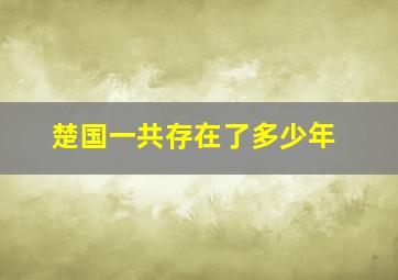 楚国一共存在了多少年