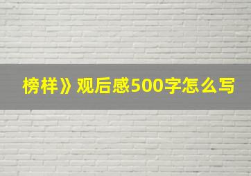 榜样》观后感500字怎么写