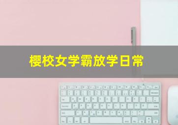 樱校女学霸放学日常