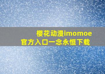 樱花动漫imomoe官方入口一念永恒下载